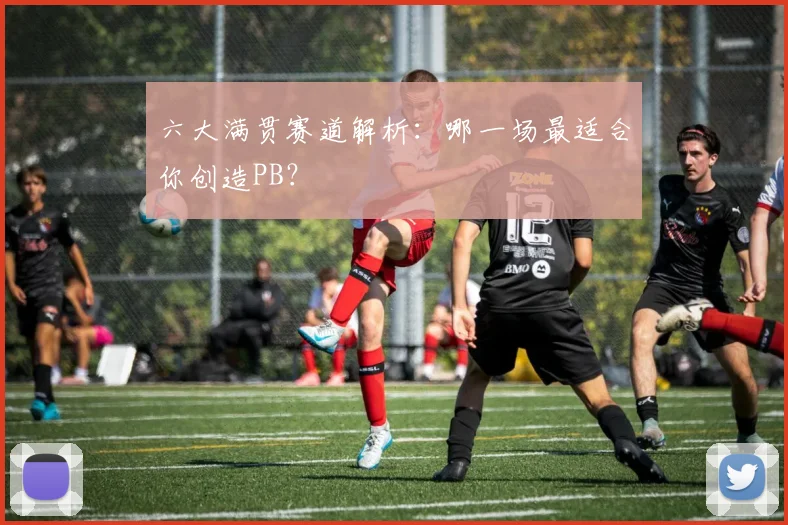 六大满贯赛道解析:哪一场最适合你创造PB?