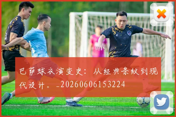 巴萨球衣演变史：从经典条纹到现代设计。_20260606153224