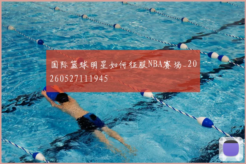 国际篮球明星如何征服NBA赛场_20260527111945
