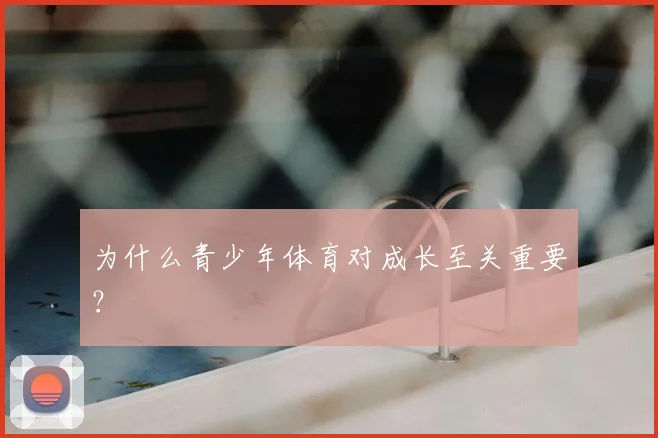 为什么青少年体育对成长至关重要？