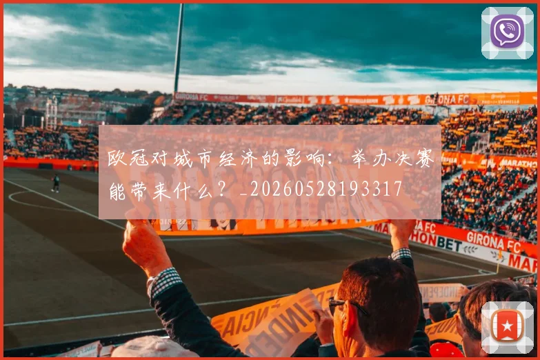 欧冠对城市经济的影响:举办决赛能带来什么?_20260528193317